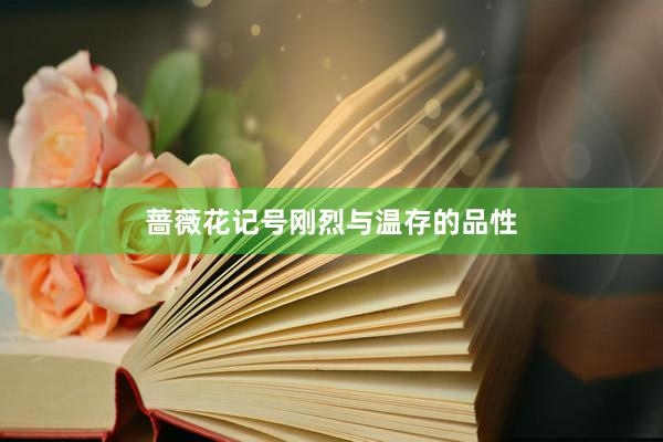 蔷薇花记号刚烈与温存的品性