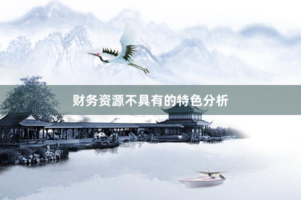 财务资源不具有的特色分析