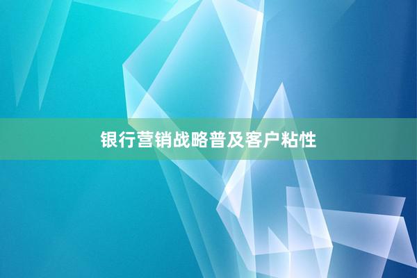 银行营销战略普及客户粘性